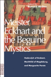 Meister Eckhart and the Beguine Mystics : Hadewijch of Brabant, Mechthild of Magdeburg, and Marguerite Porete