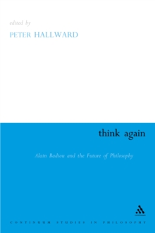 Think Again : Alain Badiou and the Future of Philosophy