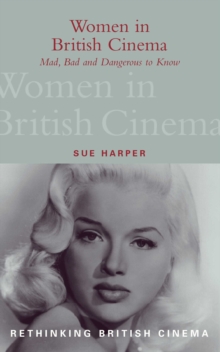 Women in British Cinema : Mad, Bad and Dangerous to Know