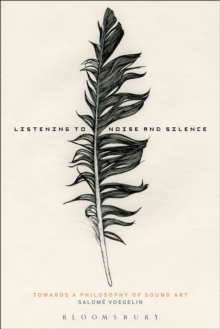 Listening to Noise and Silence : Towards a Philosophy of Sound Art