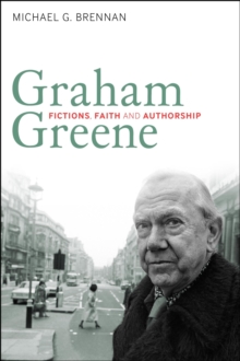 Graham Greene : Fictions, Faith and Authorship