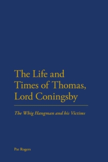 The Life and Times of Thomas, Lord Coningsby : The Whig Hangman and His Victims