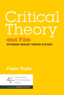 Critical Theory and Film : Rethinking Ideology Through Film Noir