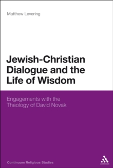 Jewish-Christian Dialogue and the Life of Wisdom : Engagements with the Theology of David Novak