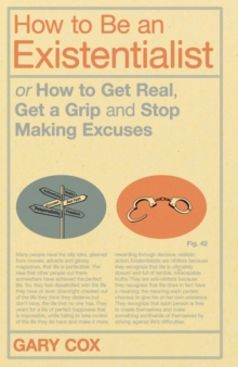 How to be an Existentialist : or How to Get Real, Get a Grip and Stop Making Excuses, Paperback Book How to be an Existentialist : or How to Get Real, Get a Grip and Stop Making Excuses, Paperback Book