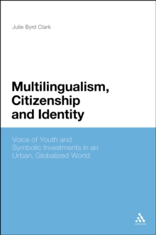 Multilingualism, Citizenship, and Identity : Voices of Youth and Symbolic Investments in an Urban, Globalized World