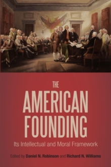 The American Founding : Its Intellectual and Moral Framework, Hardback Book The American Founding : Its Intellectual and Moral Framework, Hardback Book