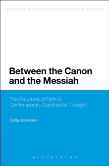 Between the Canon and the Messiah : The Structure of Faith in Contemporary Continental Thought