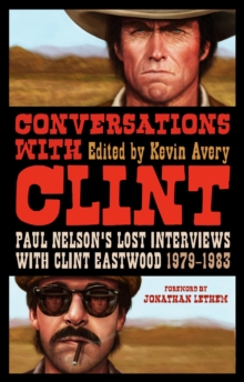 Conversations with Clint : Paul Nelson's Lost Interviews with Clint Eastwood, 1979-1983