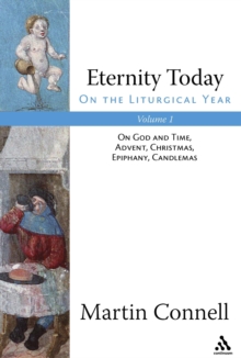 Eternity Today, Vol. 1 : On the Liturgical Year: On God and Time, Advent, Christmas, Epiphany, Candlemas