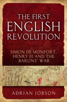 The First English Revolution : Simon De Montfort, Henry III and the Barons' War