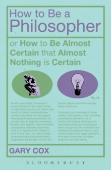 How to be a Philosopher : Or How to be Almost Certain That Almost Nothing is Certain, Hardback Book How to be a Philosopher : Or How to be Almost Certain That Almost Nothing is Certain, Hardback Book