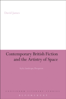 Contemporary British Fiction and the Artistry of Space : Style, Landscape, Perception