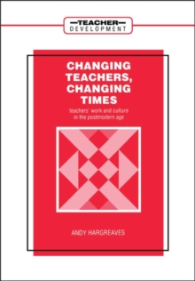 Changing Teachers, Changing Times : Teachers' Work and Culture in the Postmodern Age