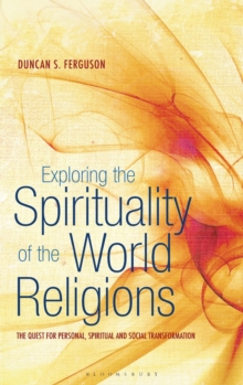 Exploring the Spirituality of the World Religions : The Quest for Personal, Spiritual and Social Transformation