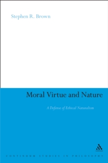 Moral Virtue and Nature : A Defense of Ethical Naturalism