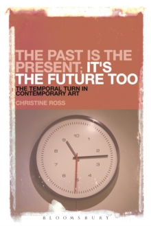 The Past is the Present; It's the Future Too : The Temporal Turn in Contemporary Art