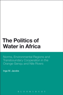 The Politics of Water in Africa : Norms, Environmental Regions and Transboundary Cooperation in the Orange-Senqu and Nile Rivers