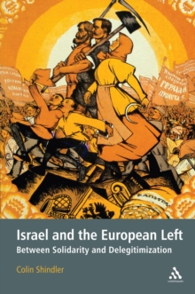 Israel and the European Left : Between Solidarity and Delegitimization, Paperback / softback Book Israel and the European Left : Between Solidarity and Delegitimization, Paperback / softback Book