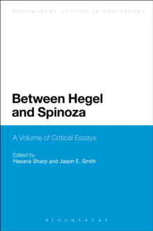 Between Hegel and Spinoza : A Volume of Critical Essays