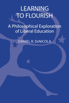 Learning to Flourish : A Philosophical Exploration of Liberal Education, Hardback Book Learning to Flourish : A Philosophical Exploration of Liberal Education, Hardback Book
