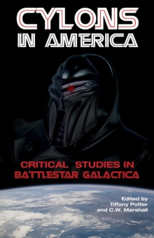 Cylons in America : Critical Studies in Battlestar Galactica