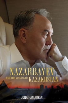 Nazarbayev and the Making of Kazakhstan : From Communism to Capitalism