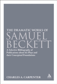 The Dramatic Works of Samuel Beckett : A Selective Bibliography of Publications About His Plays and Their Conceptual Foundations