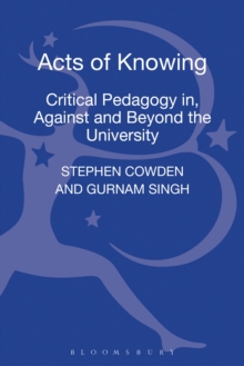 Acts of Knowing : Critical Pedagogy in, Against and Beyond the University, Hardback Book Acts of Knowing : Critical Pedagogy in, Against and Beyond the University, Hardback Book