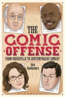 The Comic Offense from Vaudeville to Contemporary Comedy : Larry David, Tina Fey, Stephen Colbert, and Dave Chappelle, Paperback / softback Book The Comic Offense from Vaudeville to Contemporary Comedy : Larry David, Tina Fey, Stephen Colbert, and Dave Chappelle, Paperback / softback Book