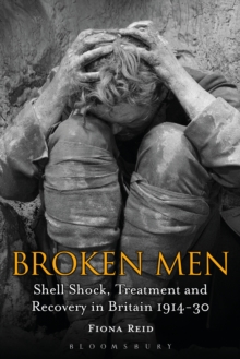 Broken Men : Shell Shock, Treatment and Recovery in Britain 1914-30