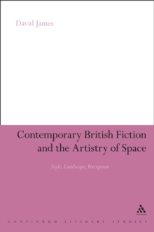 Contemporary British Fiction and the Artistry of Space : Style, Landscape, Perception