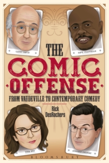 The Comic Offense from Vaudeville to Contemporary Comedy : Larry David, Tina Fey, Stephen Colbert, and Dave Chappelle