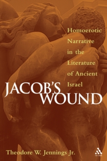 Jacob's Wound : Homoerotic Narrative in the Literature of Ancient Israel