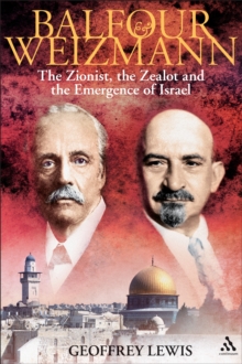 Balfour and Weizmann : The Zionist, the Zealot and the Emergence of Israel