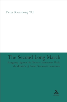 The Second Long March : Struggling Against the Chinese Communists Under the Republic of China (Taiwan) Constitution