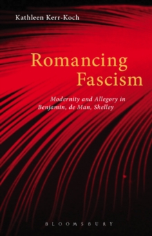 Romancing Fascism : Modernity and Allegory in Benjamin, de Man, Shelley