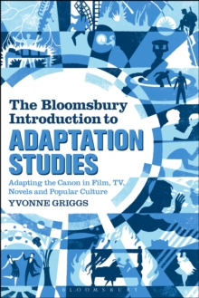 The Bloomsbury Introduction to Adaptation Studies : Adapting the Canon in Film, Tv, Novels and Popular Culture