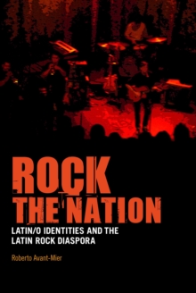 Rock the Nation : Latin/o Identities and the Latin Rock Diaspora