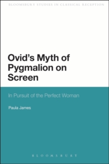 Ovid's Myth of Pygmalion on Screen : In Pursuit of the Perfect Woman