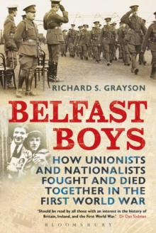 Belfast Boys : How Unionists and Nationalists Fought and Died Together in the First World War