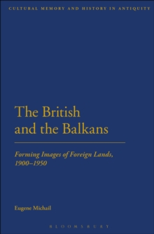 The British and the Balkans : Forming Images of Foreign Lands, 1900-1950