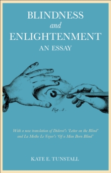 Blindness and Enlightenment: An Essay : With a new translation of Diderot's 'Letter on the Blind' and La Mothe Le Vayer's 'Of a Man Born Blind'