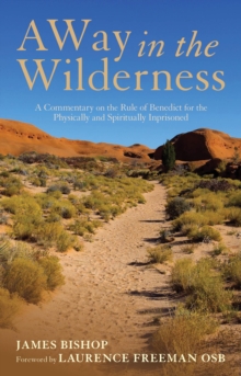 A Way in the Wilderness : A Commentary on the Rule of Benedict for the Physically and Spiritually Imprisoned