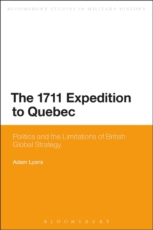 The 1711 Expedition to Quebec : Politics and the Limitations of British Global Strategy