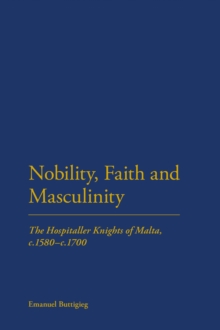 Nobility, Faith and Masculinity : The Hospitaller Knights of Malta, C.1580-C.1700