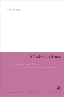 A Victorian Muse : The Afterlife of Dante's Beatrice in Nineteenth-Century Literature