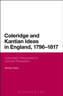 Coleridge and Kantian Ideas in England, 1796-1817 : Coleridge's Responses to German Philosophy, Hardback Book Coleridge and Kantian Ideas in England, 1796-1817 : Coleridge's Responses to German Philosophy, Hardback Book