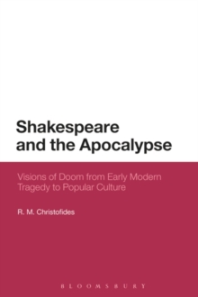 Shakespeare and the Apocalypse : Visions of Doom from Early Modern Tragedy to Popular Culture