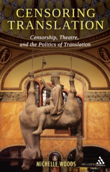 Censoring Translation : Censorship, Theatre, and the Politics of Translation